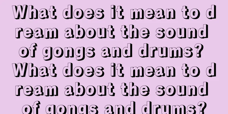 What does it mean to dream about the sound of gongs and drums? What does it mean to dream about the sound of gongs and drums?