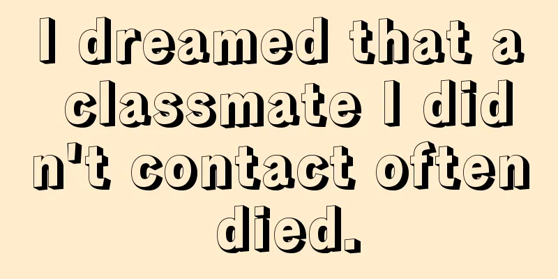 I dreamed that a classmate I didn't contact often died.