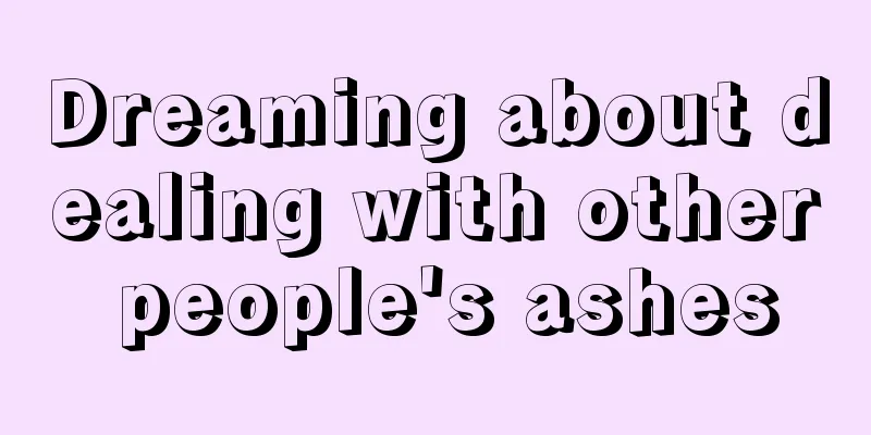 Dreaming about dealing with other people's ashes