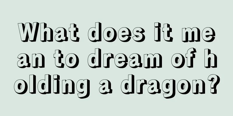 What does it mean to dream of holding a dragon?