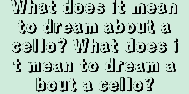 What does it mean to dream about a cello? What does it mean to dream about a cello?