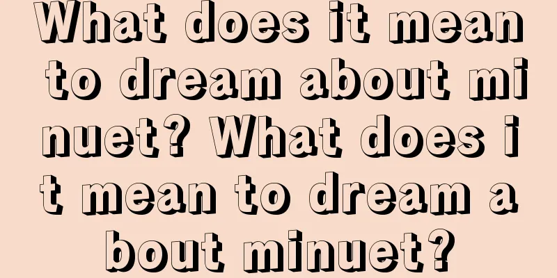 What does it mean to dream about minuet? What does it mean to dream about minuet?