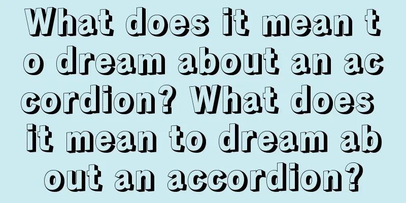 What does it mean to dream about an accordion? What does it mean to dream about an accordion?