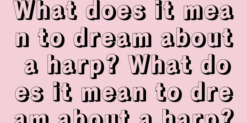 What does it mean to dream about a harp? What does it mean to dream about a harp?