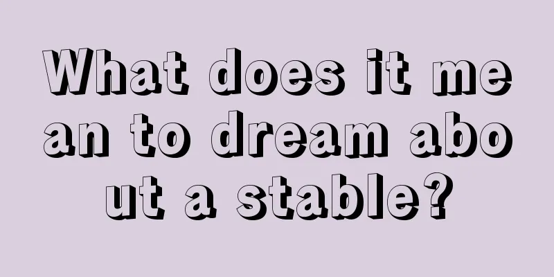 What does it mean to dream about a stable?