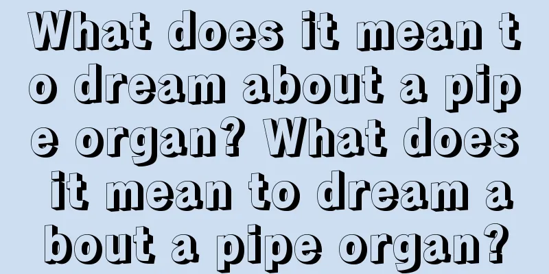 What does it mean to dream about a pipe organ? What does it mean to dream about a pipe organ?