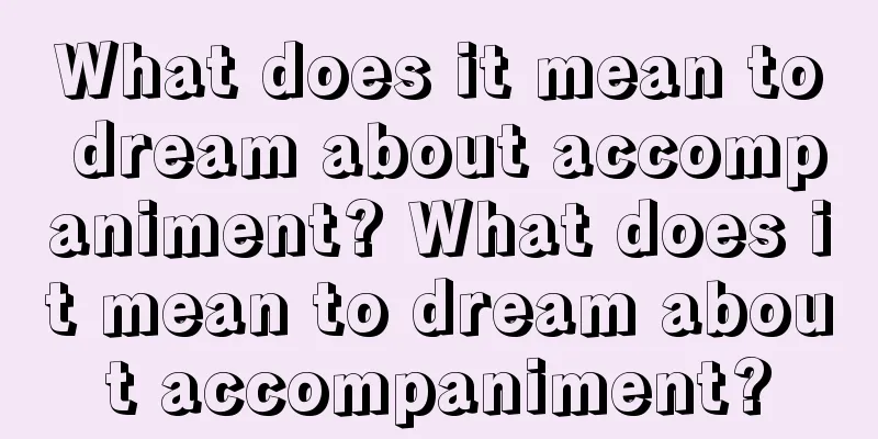 What does it mean to dream about accompaniment? What does it mean to dream about accompaniment?