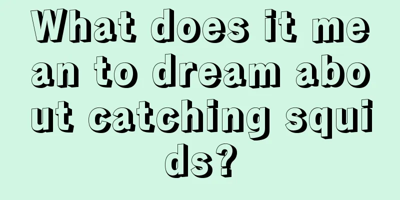 What does it mean to dream about catching squids?