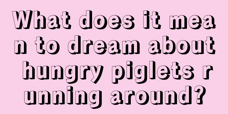 What does it mean to dream about hungry piglets running around?