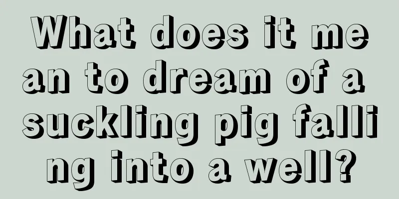 What does it mean to dream of a suckling pig falling into a well?