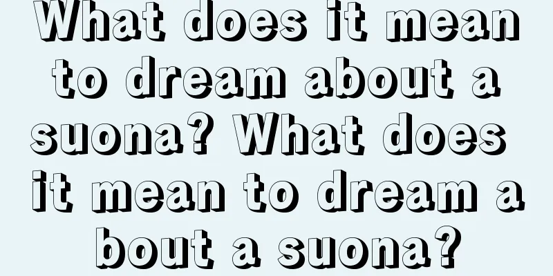 What does it mean to dream about a suona? What does it mean to dream about a suona?