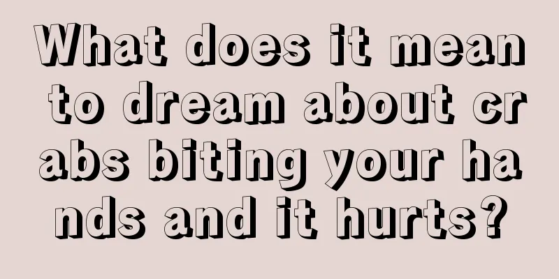 What does it mean to dream about crabs biting your hands and it hurts?