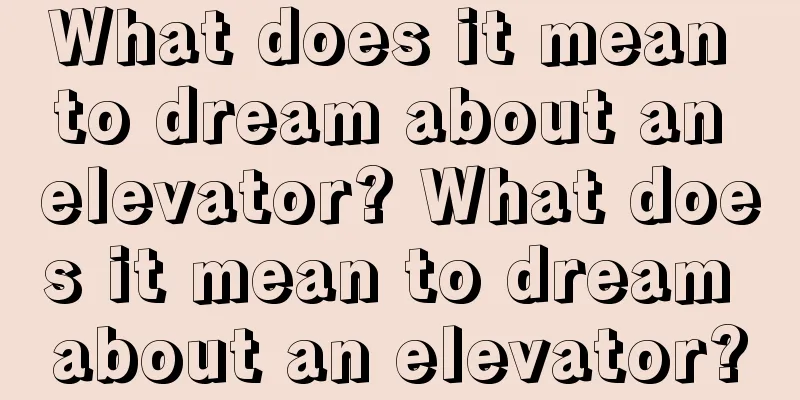 What does it mean to dream about an elevator? What does it mean to dream about an elevator?