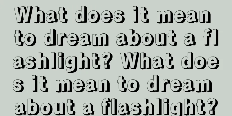 What does it mean to dream about a flashlight? What does it mean to dream about a flashlight?