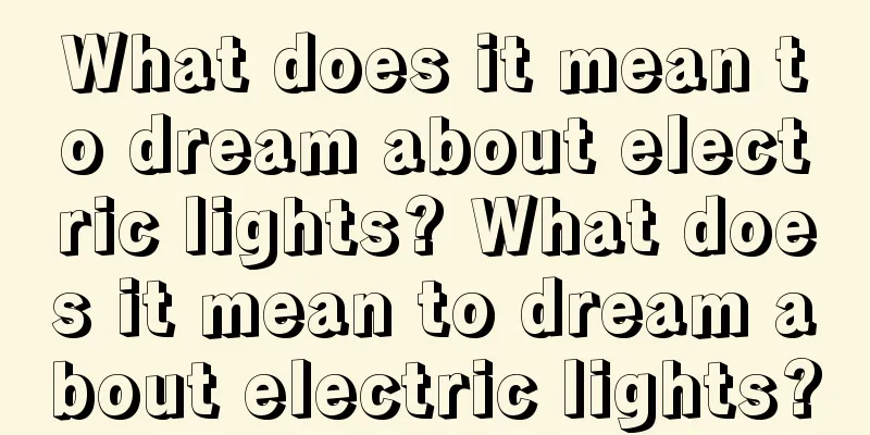 What does it mean to dream about electric lights? What does it mean to dream about electric lights?