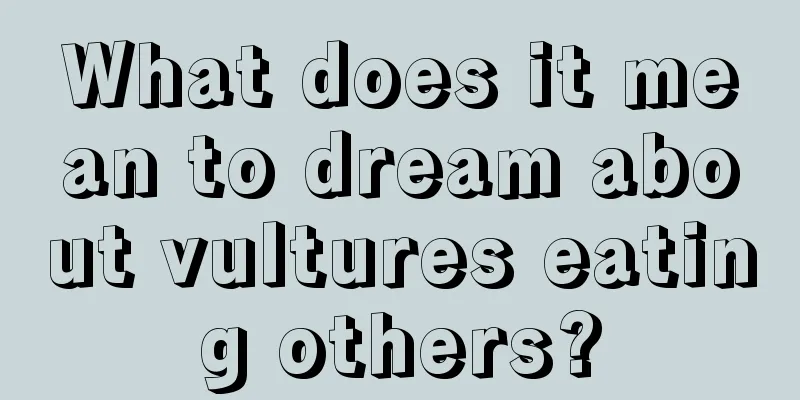 What does it mean to dream about vultures eating others?