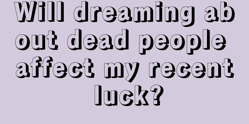 Will dreaming about dead people affect my recent luck?