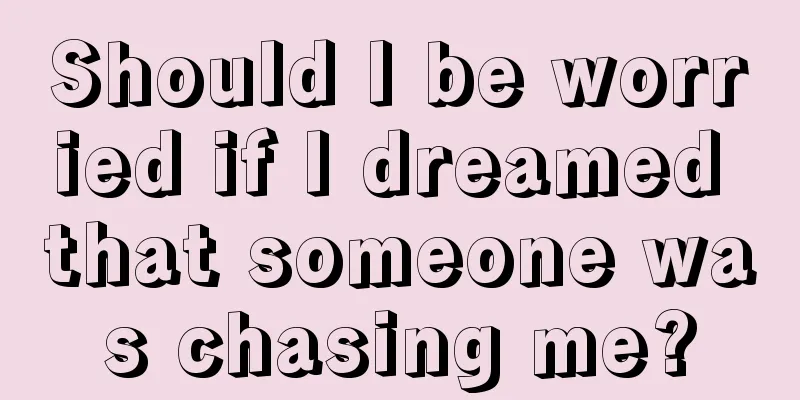 Should I be worried if I dreamed that someone was chasing me?