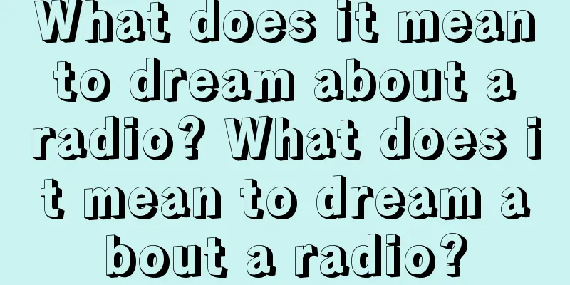 What does it mean to dream about a radio? What does it mean to dream about a radio?