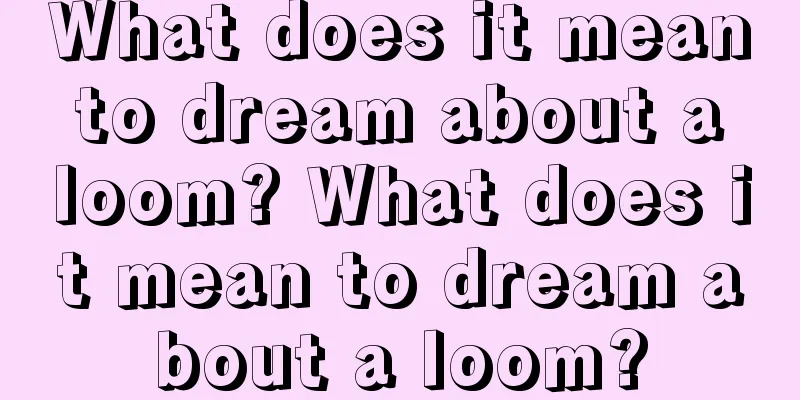 What does it mean to dream about a loom? What does it mean to dream about a loom?