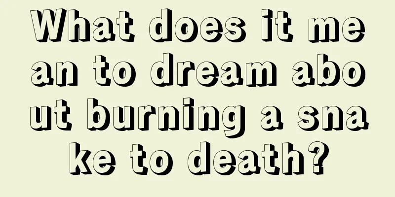 What does it mean to dream about burning a snake to death?