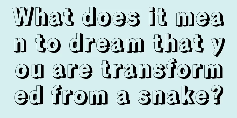 What does it mean to dream that you are transformed from a snake?