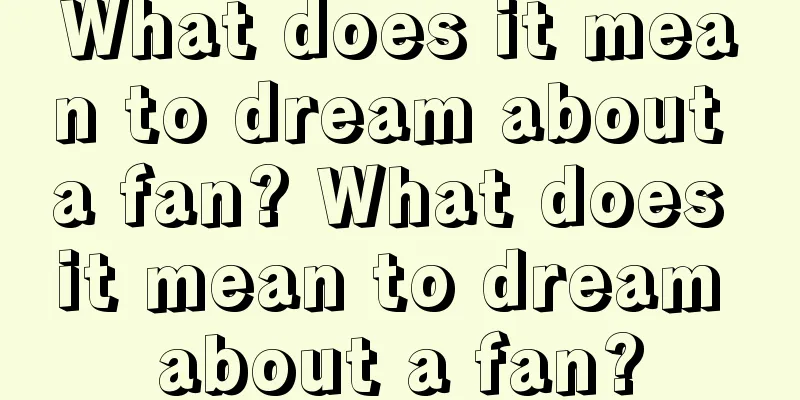 What does it mean to dream about a fan? What does it mean to dream about a fan?