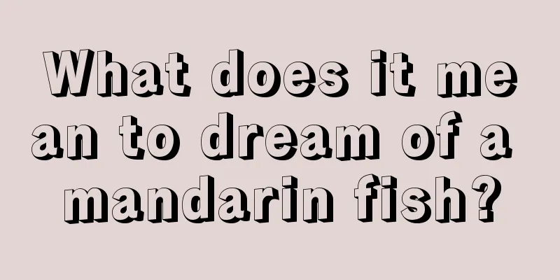 What does it mean to dream of a mandarin fish?