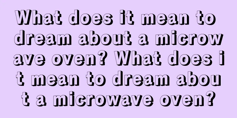 What does it mean to dream about a microwave oven? What does it mean to dream about a microwave oven?