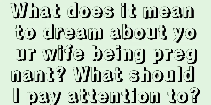 What does it mean to dream about your wife being pregnant? What should I pay attention to?