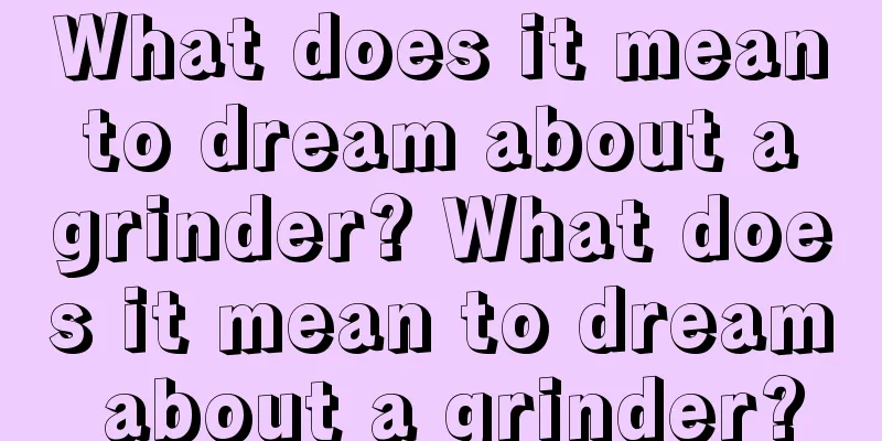 What does it mean to dream about a grinder? What does it mean to dream about a grinder?