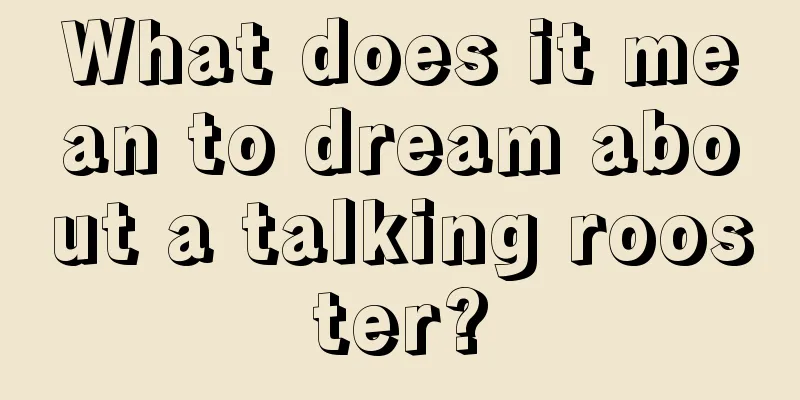 What does it mean to dream about a talking rooster?