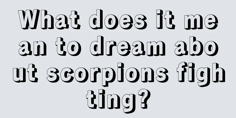 What does it mean to dream about scorpions fighting?