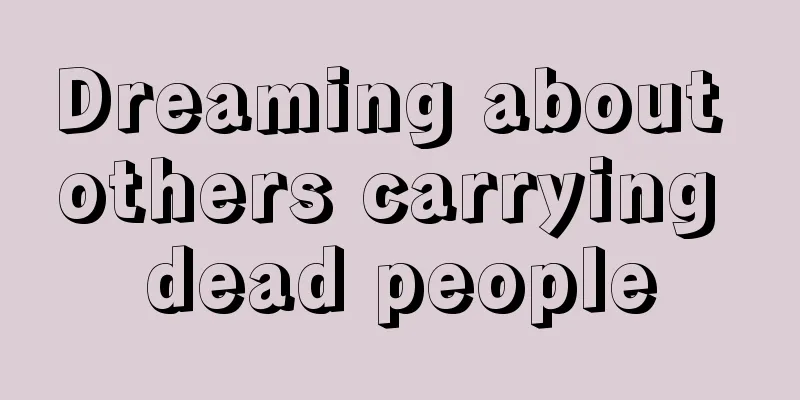 Dreaming about others carrying dead people