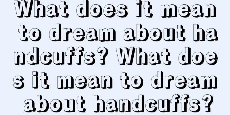 What does it mean to dream about handcuffs? What does it mean to dream about handcuffs?