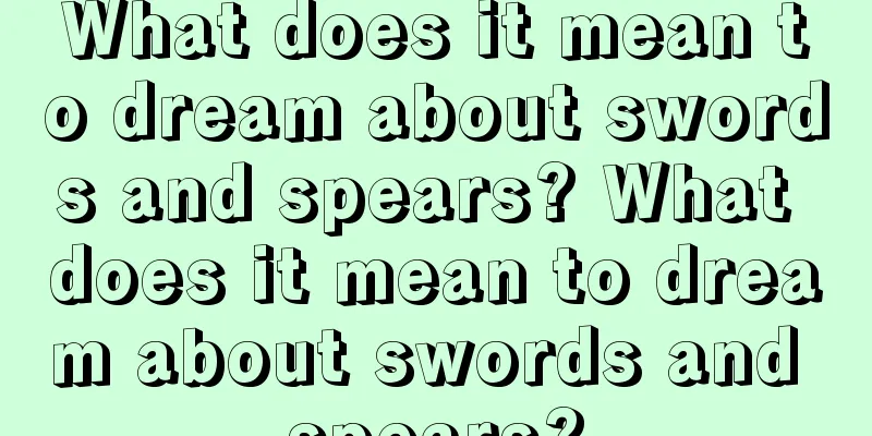 What does it mean to dream about swords and spears? What does it mean to dream about swords and spears?