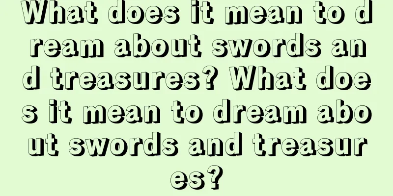 What does it mean to dream about swords and treasures? What does it mean to dream about swords and treasures?