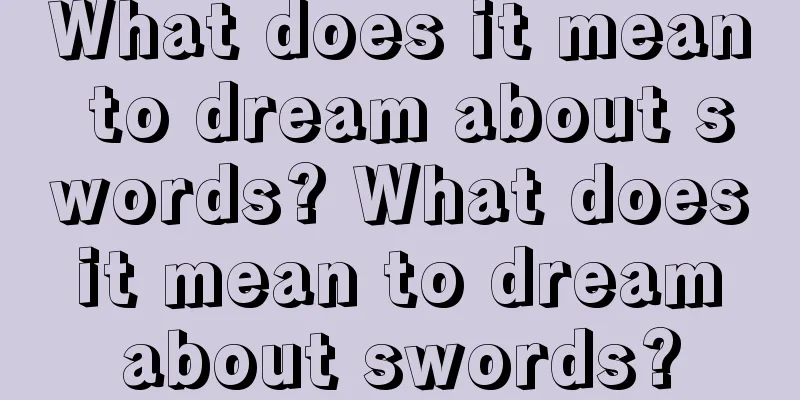 What does it mean to dream about swords? What does it mean to dream about swords?