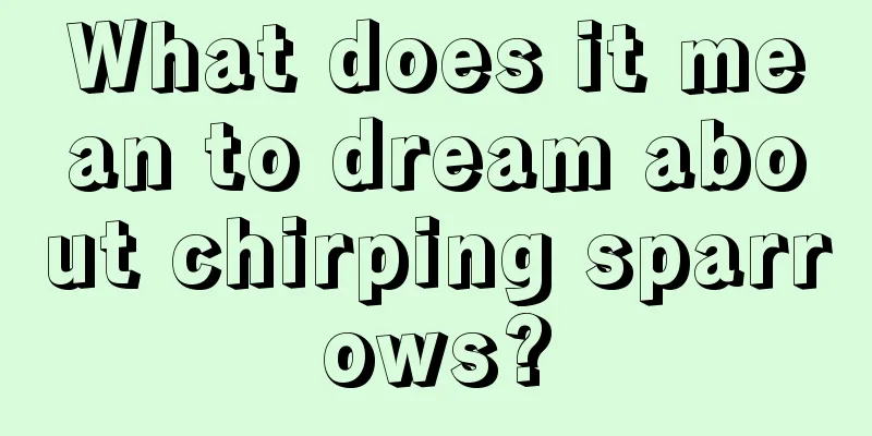 What does it mean to dream about chirping sparrows?