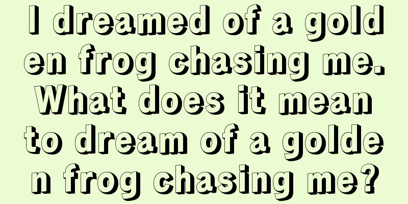 I dreamed of a golden frog chasing me. What does it mean to dream of a golden frog chasing me?