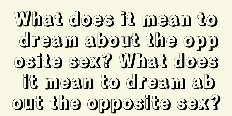 What does it mean to dream about the opposite sex? What does it mean to dream about the opposite sex?