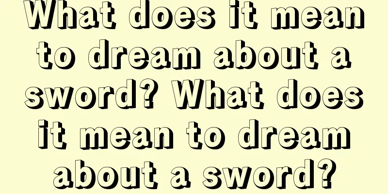 What does it mean to dream about a sword? What does it mean to dream about a sword?