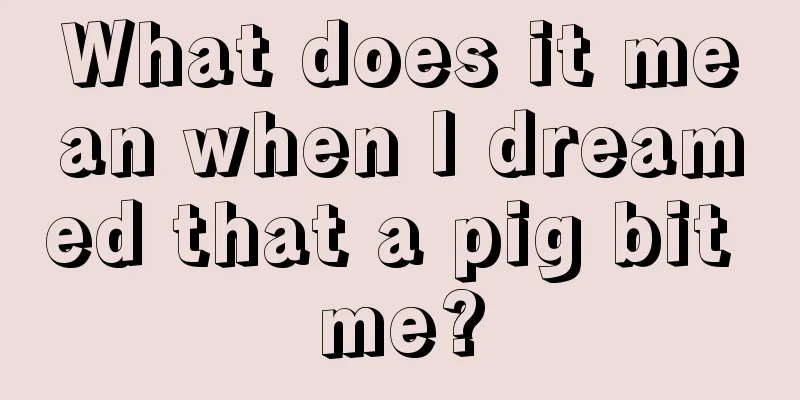 What does it mean when I dreamed that a pig bit me?