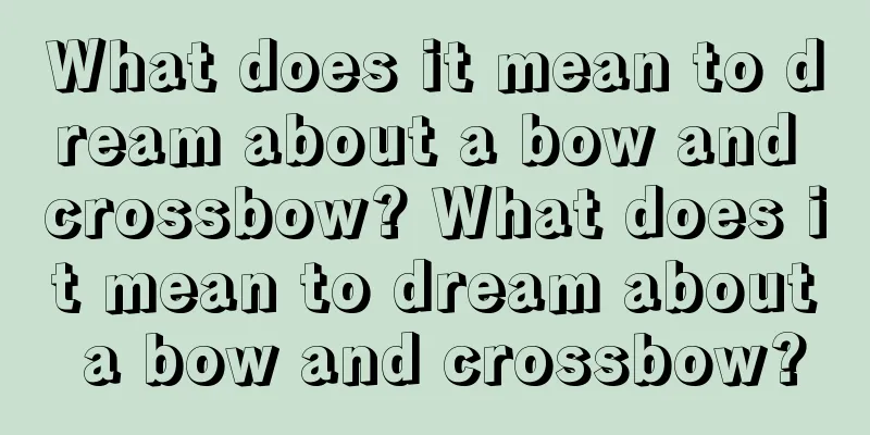 What does it mean to dream about a bow and crossbow? What does it mean to dream about a bow and crossbow?