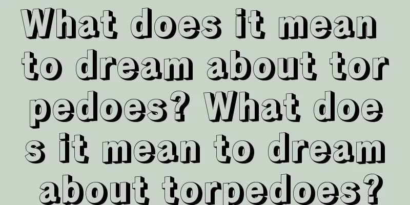 What does it mean to dream about torpedoes? What does it mean to dream about torpedoes?