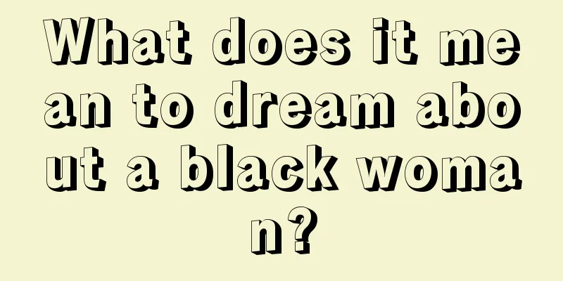 What does it mean to dream about a black woman?