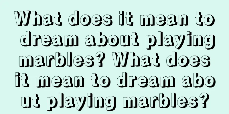 What does it mean to dream about playing marbles? What does it mean to dream about playing marbles?