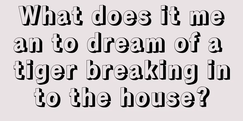 What does it mean to dream of a tiger breaking into the house?