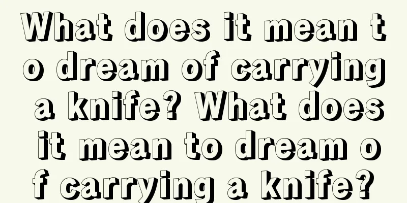 What does it mean to dream of carrying a knife? What does it mean to dream of carrying a knife?