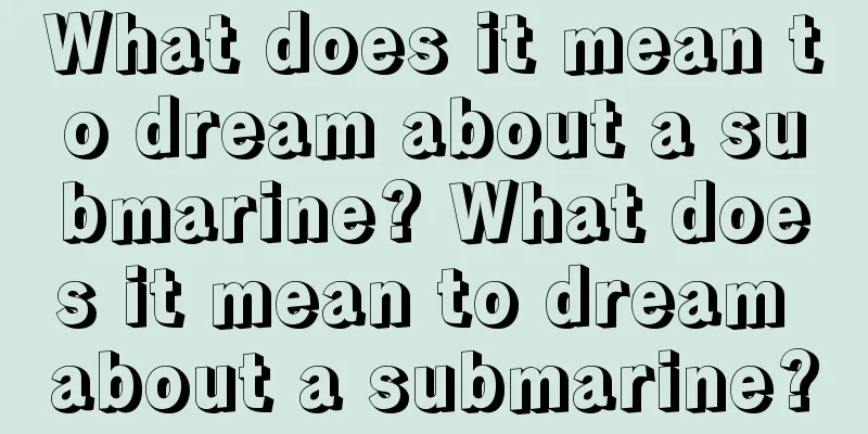 What does it mean to dream about a submarine? What does it mean to dream about a submarine?